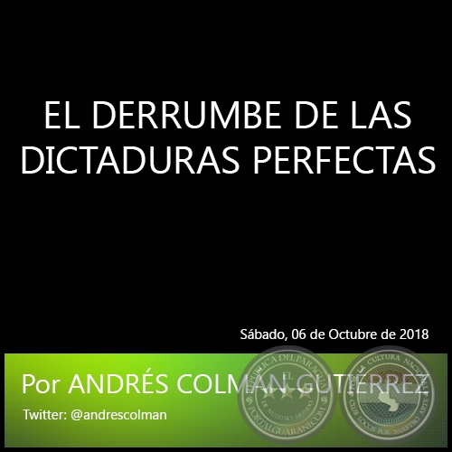 EL DERRUMBE DE LAS DICTADURAS PERFECTAS - Por ANDRÉS COLMÁN GUTIÉRREZ - Sábado, 06 de Octubre de 2018